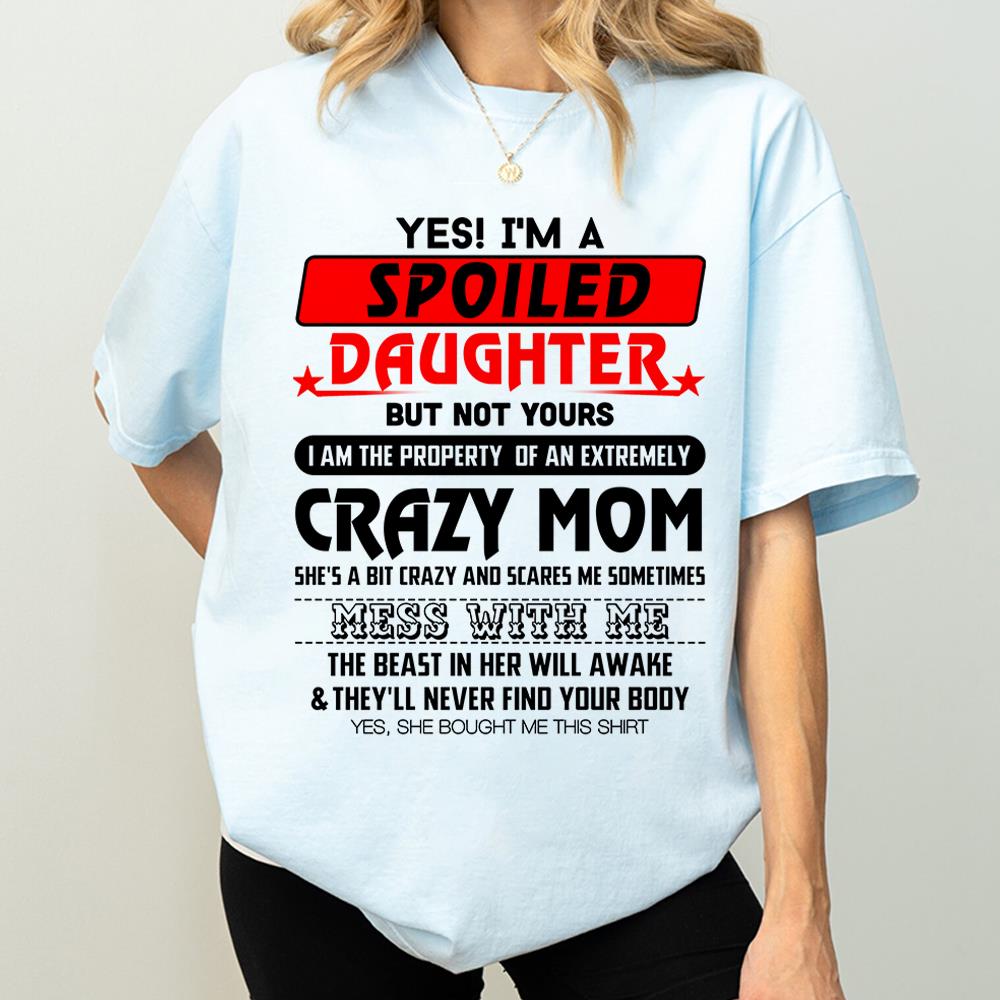 Yes! I'm A Spoiled Daughter But Not Yours Shirt Perfect Gift For Daughter
