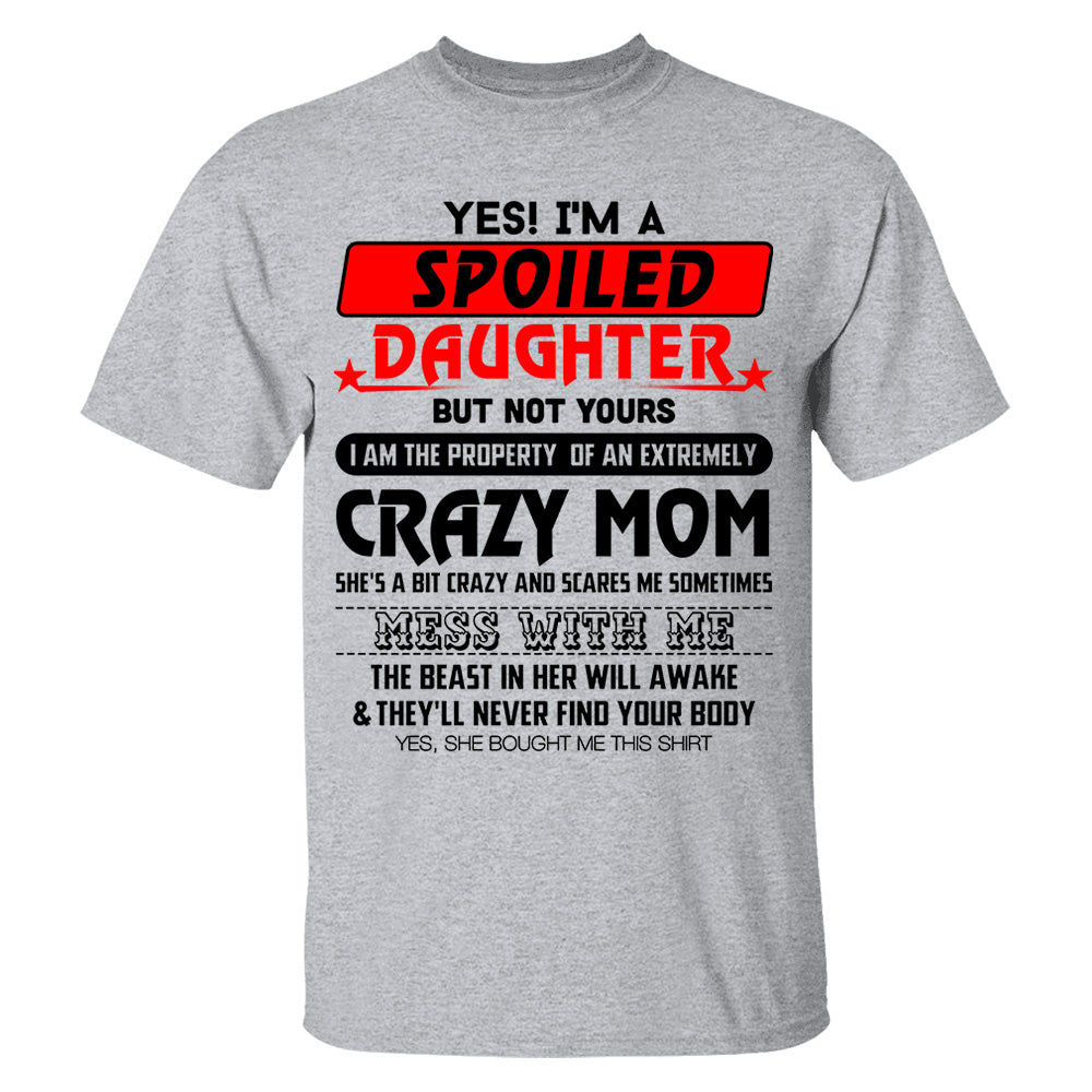 Yes! I'm A Spoiled Daughter But Not Yours Shirt Perfect Gift For Daughter