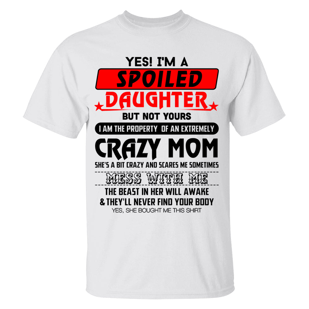 Yes! I'm A Spoiled Daughter But Not Yours Shirt Perfect Gift For Daughter
