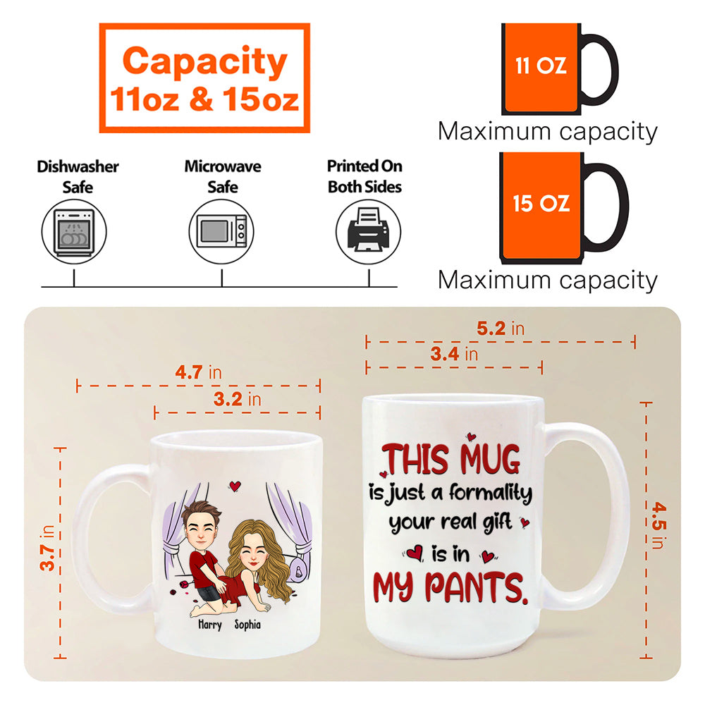 This Mug Is Just Formality Your Real Gift Is In My Pants, Personalized Coffee Mug, Gift For Couple, Valentine's Gifts Do99