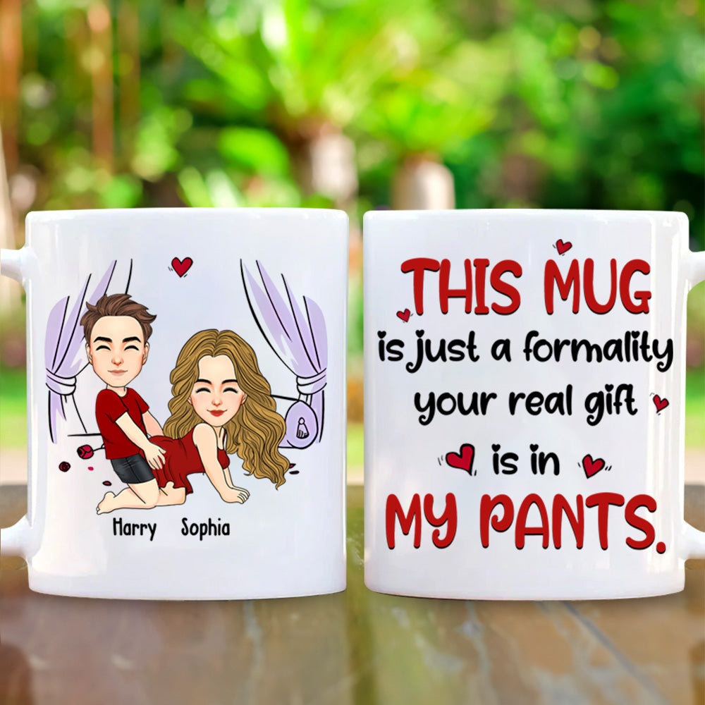 This Mug Is Just Formality Your Real Gift Is In My Pants, Personalized Coffee Mug, Gift For Couple, Valentine's Gifts Do99