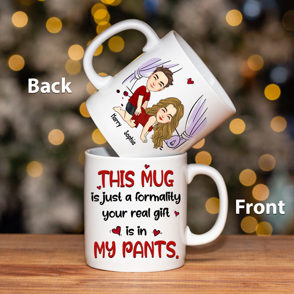 This Mug Is Just Formality Your Real Gift Is In My Pants, Personalized Coffee Mug, Gift For Couple, Valentine's Gifts Do99