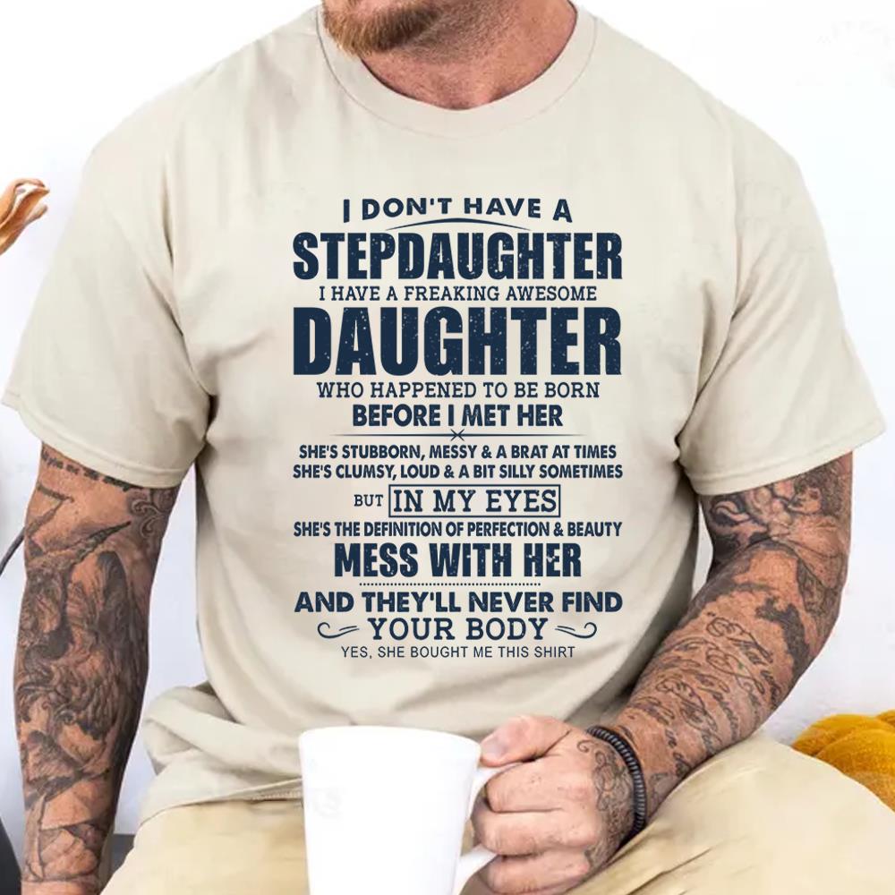 I Don't Have A Stepdaughter I Have A Freaking Awesome Daughter Shirt Perfect Gift For StepDad 2
