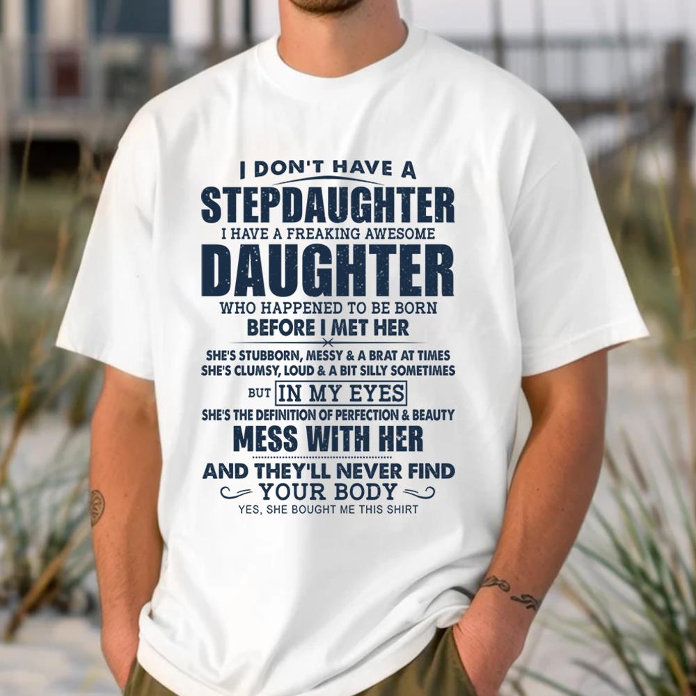 I Don't Have A Stepdaughter I Have A Freaking Awesome Daughter Shirt Perfect Gift For StepDad 2