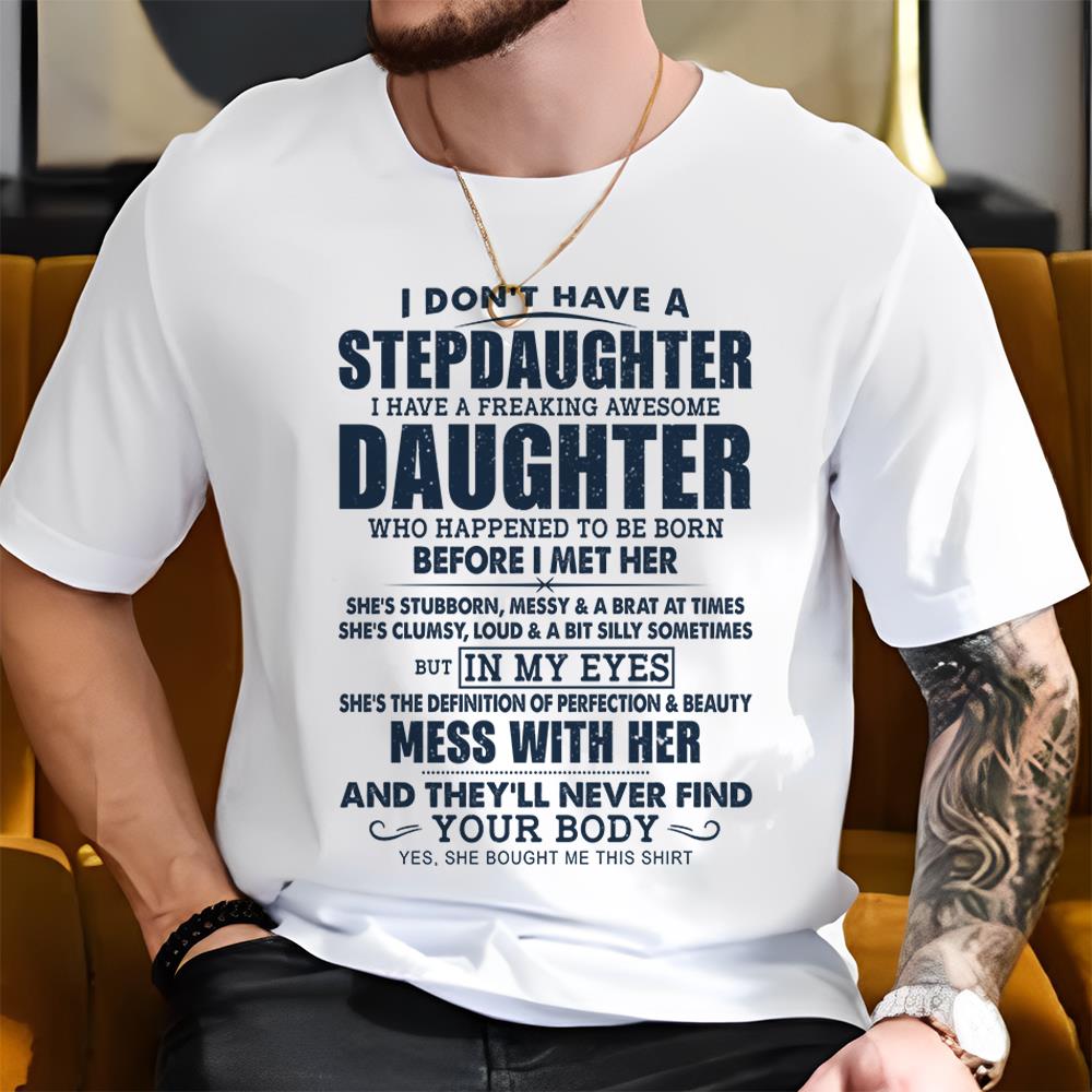 I Don't Have A Stepdaughter I Have A Freaking Awesome Daughter Shirt Perfect Gift For StepDad 2