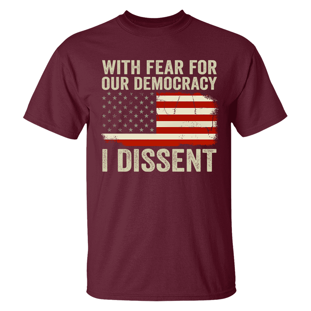 With Fear For Our Democracy I Dissent Shirt