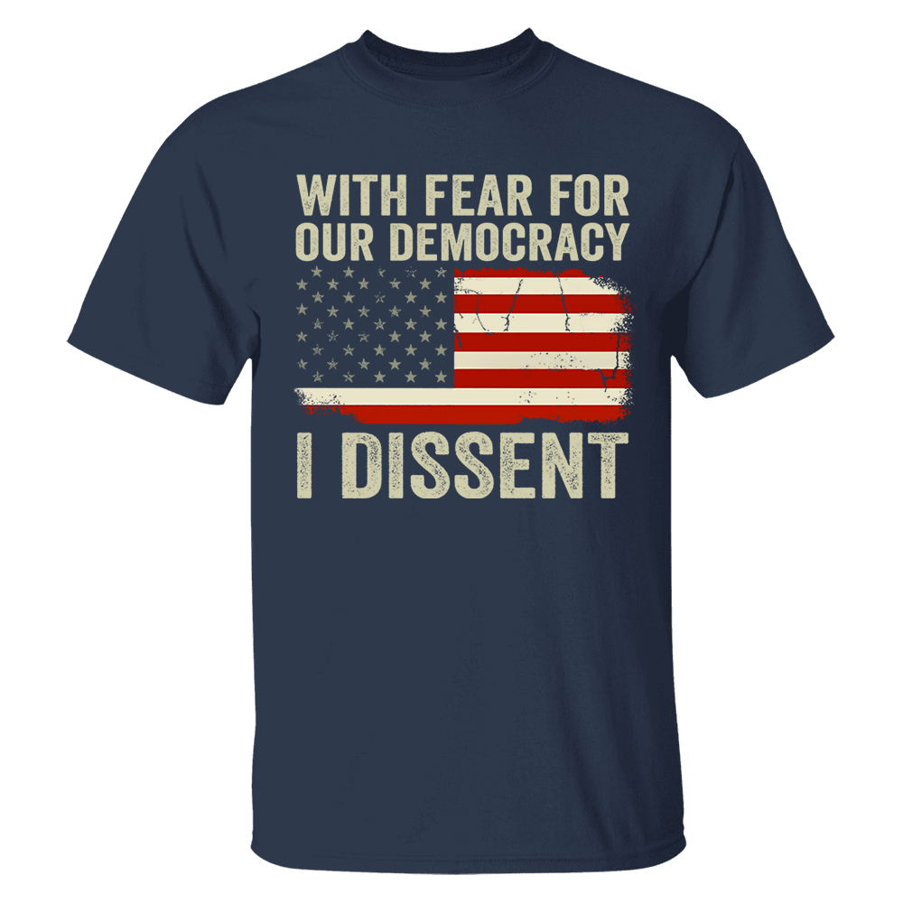 With Fear For Our Democracy I Dissent Shirt