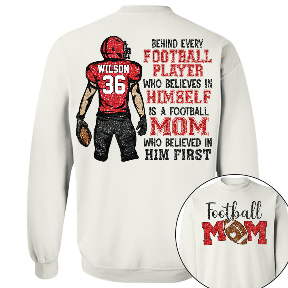 Behind Every Football Player Who Believes In Himself Is A Football Mom Who Believed In Him First Tshirt   Custom Gift For Football Family L0411