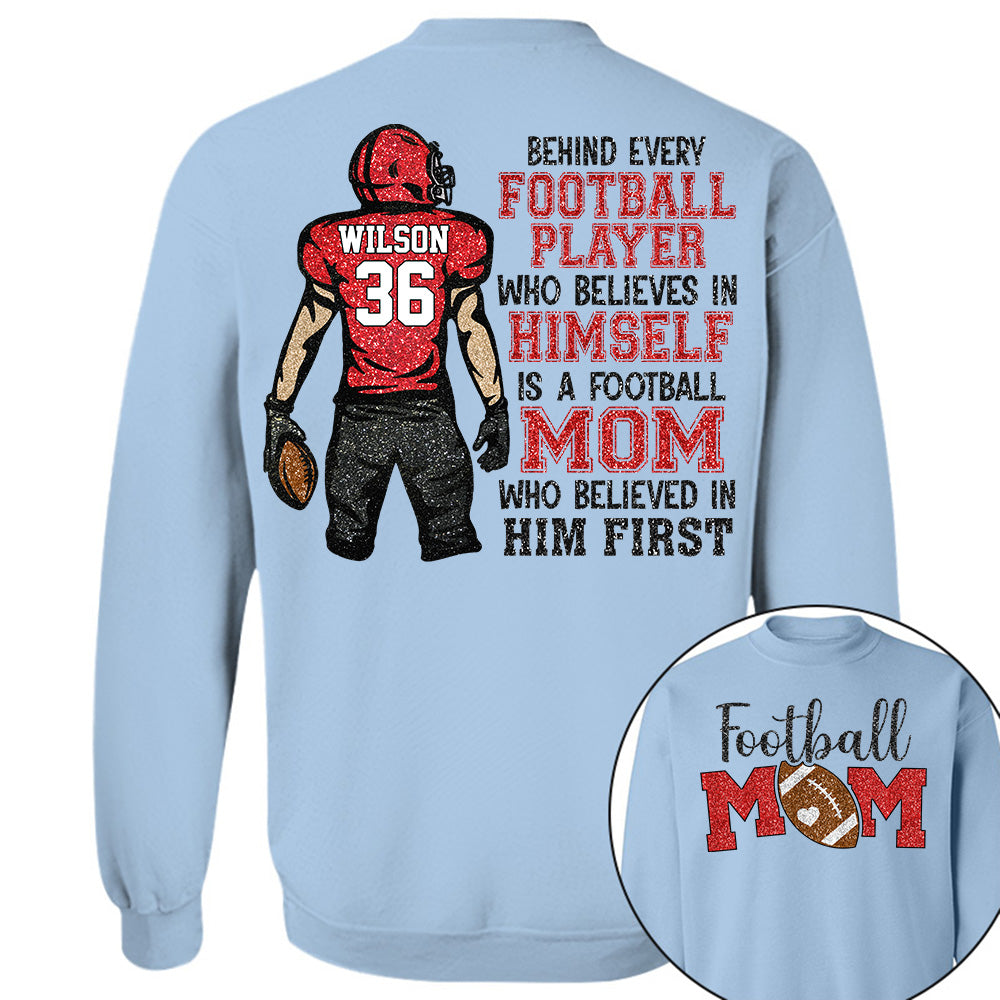 Behind Every Football Player Who Believes In Himself Is A Football Mom Who Believed In Him First Tshirt   Custom Gift For Football Family L0411