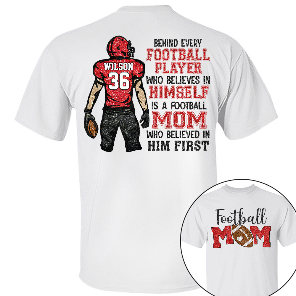 Behind Every Football Player Who Believes In Himself Is A Football Mom Who Believed In Him First Tshirt   Custom Gift For Football Family L0411