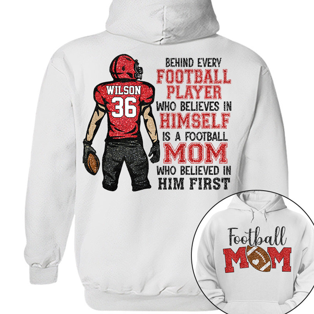 Behind Every Football Player Who Believes In Himself Is A Football Mom Who Believed In Him First Tshirt   Custom Gift For Football Family L0411