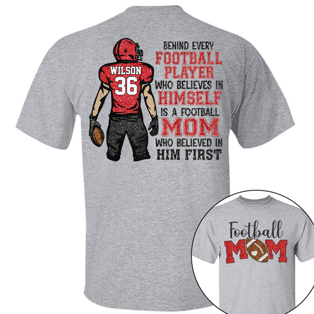Behind Every Football Player Who Believes In Himself Is A Football Mom Who Believed In Him First Tshirt   Custom Gift For Football Family L0411