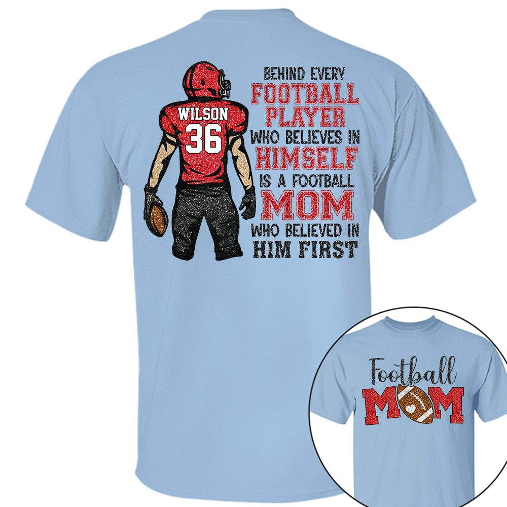 Behind Every Football Player Who Believes In Himself Is A Football Mom Who Believed In Him First Tshirt   Custom Gift For Football Family L0411