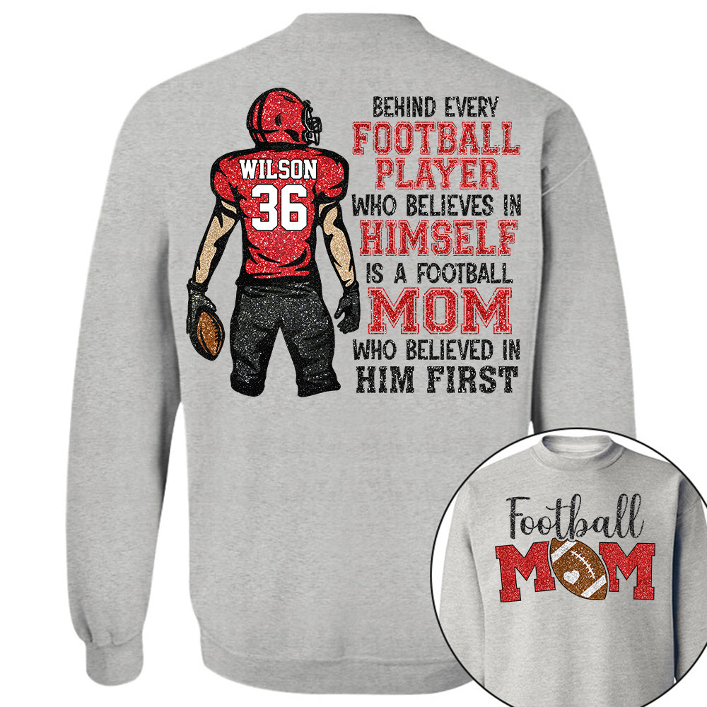 Behind Every Football Player Who Believes In Himself Is A Football Mom Who Believed In Him First Tshirt   Custom Gift For Football Family L0411