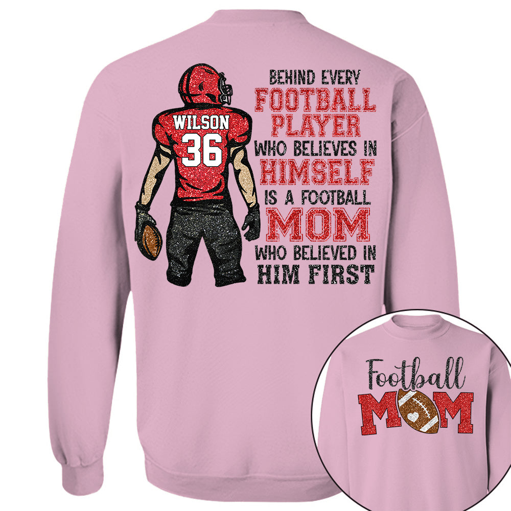 Behind Every Football Player Who Believes In Himself Is A Football Mom Who Believed In Him First Tshirt   Custom Gift For Football Family L0411