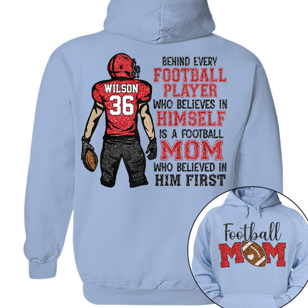 Behind Every Football Player Who Believes In Himself Is A Football Mom Who Believed In Him First Tshirt   Custom Gift For Football Family L0411