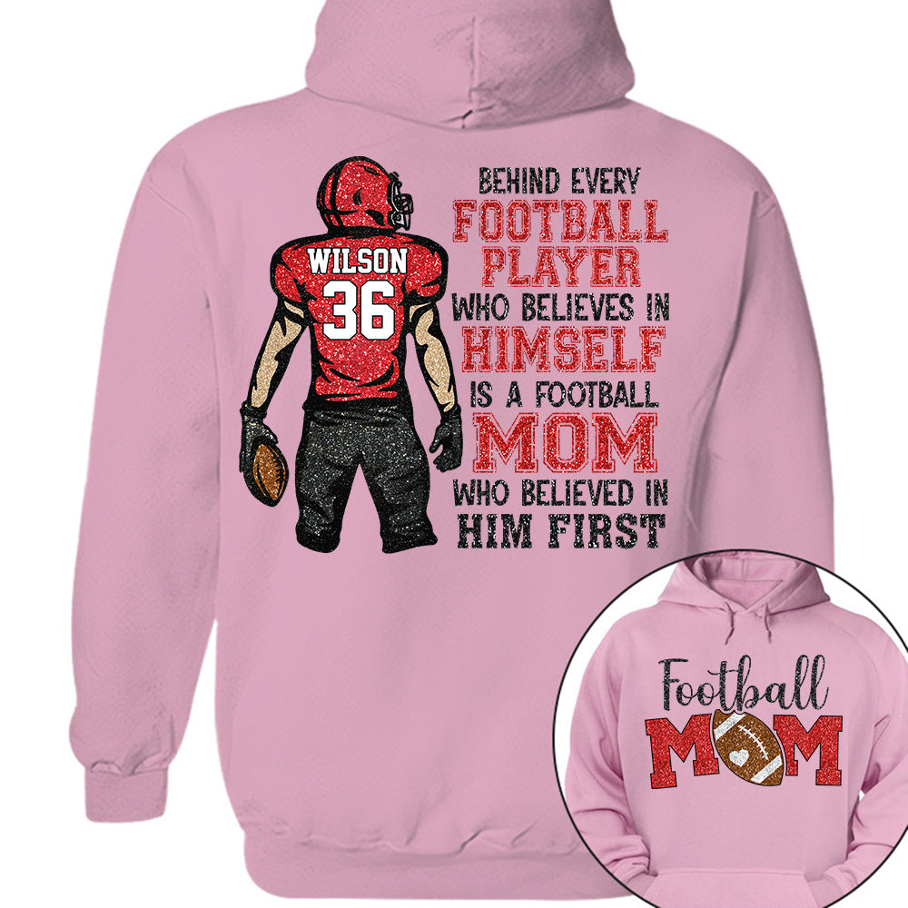 Behind Every Football Player Who Believes In Himself Is A Football Mom Who Believed In Him First Tshirt   Custom Gift For Football Family L0411