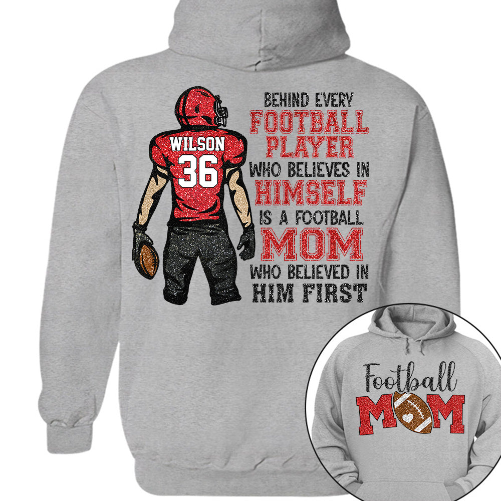 Behind Every Football Player Who Believes In Himself Is A Football Mom Who Believed In Him First Tshirt   Custom Gift For Football Family L0411
