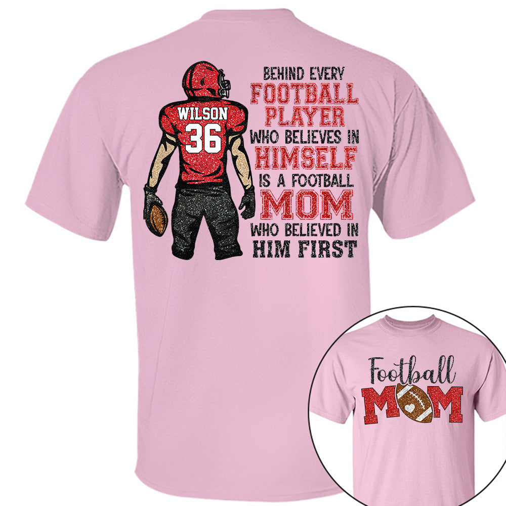 Behind Every Football Player Who Believes In Himself Is A Football Mom Who Believed In Him First Tshirt   Custom Gift For Football Family L0411