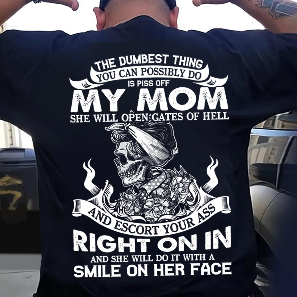The Dumbest Thing You Can Possibly Do Is Piss Off My Mom Shirt Perfect Gift For Son
