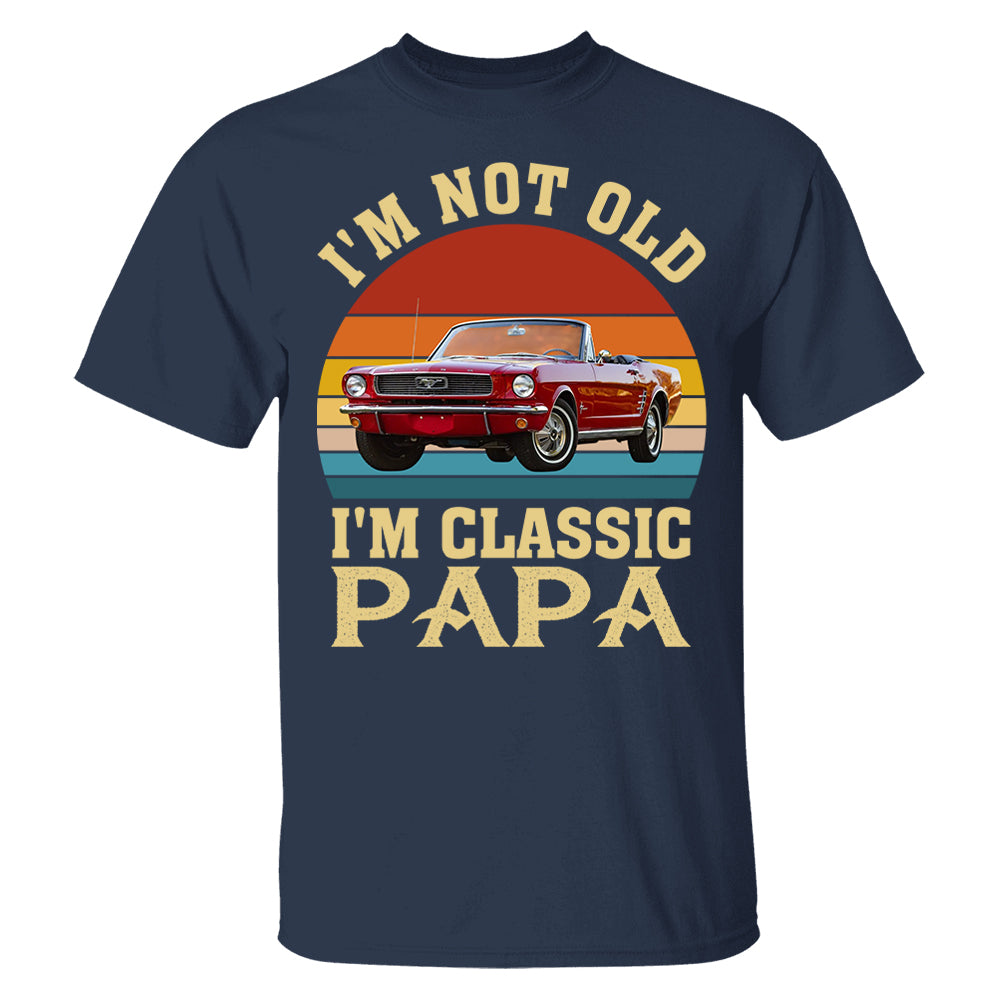 I'm not Old I'm Classic Papa - Custom Funny Car Grandpa Shirt - Gift for Father's Day A2110 Vrs2