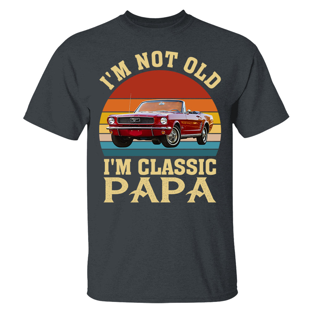 I'm not Old I'm Classic Papa - Custom Funny Car Grandpa Shirt - Gift for Father's Day A2110 Vrs2