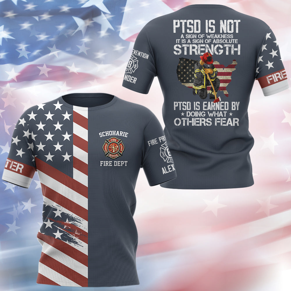 PTSD Is Not A Sign Of Weakness PTSD Is Earn By Doing What Others Fear, Personalized All Over Print Shirt For Firefighter T1807 Hv01
