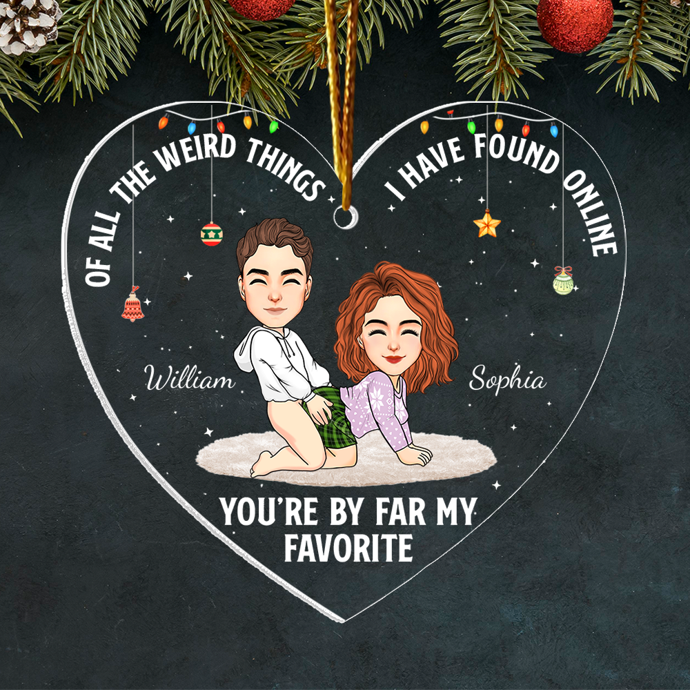 Of All The Weird Things I Have Found Online You're By Far My Favorite - Personalized Acrylic Ornament For Couple