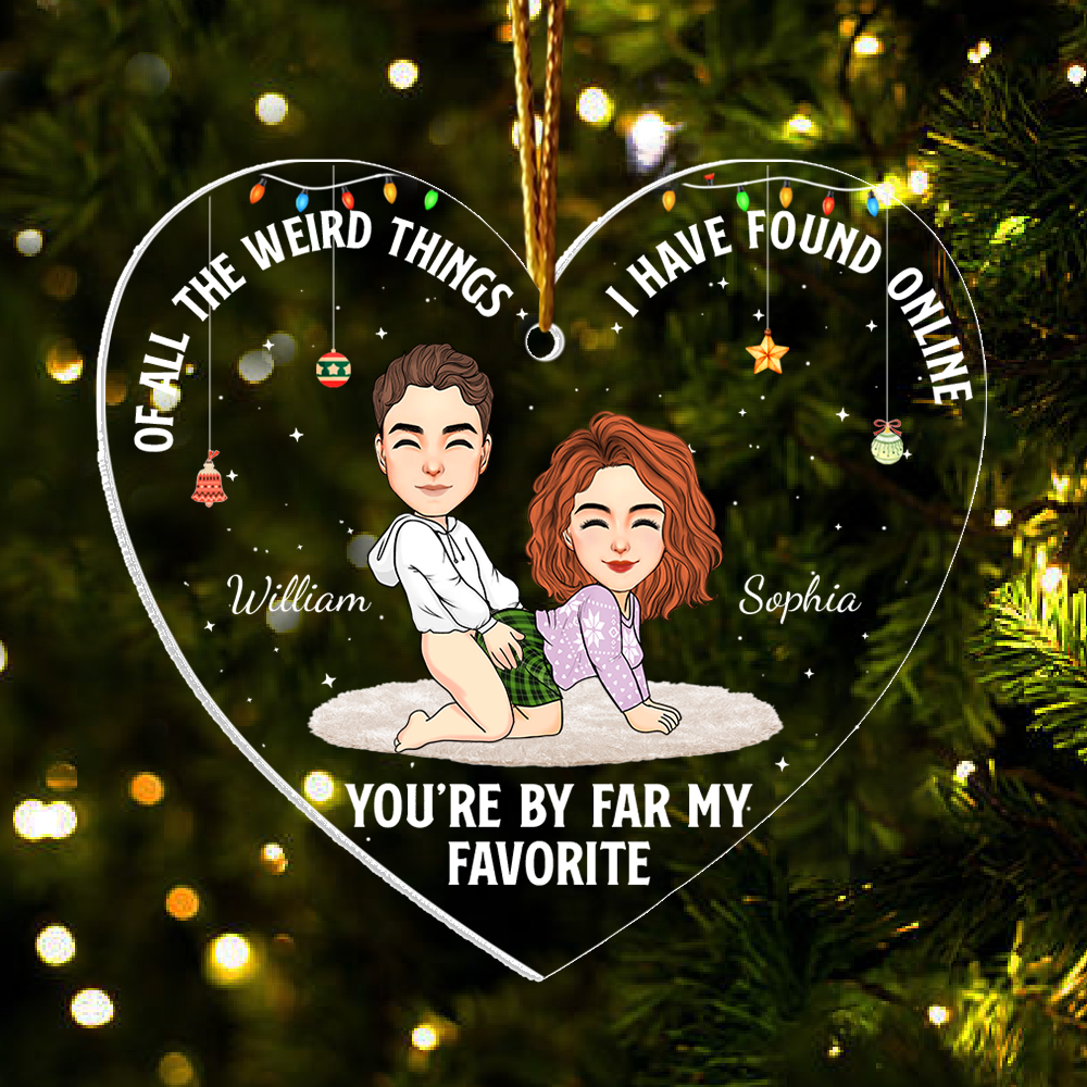Of All The Weird Things I Have Found Online You're By Far My Favorite - Personalized Acrylic Ornament For Couple