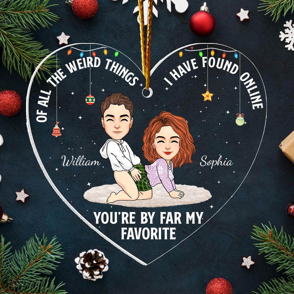 Of All The Weird Things I Have Found Online You're By Far My Favorite - Personalized Acrylic Ornament For Couple