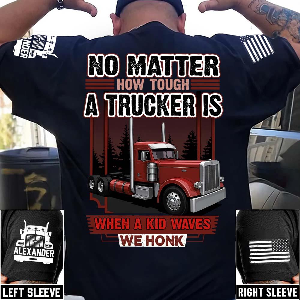 No Matter How Tough A Trucker Is When A Kid Waves We Honk - Custom Upload Truck Photo Shirts Nh00