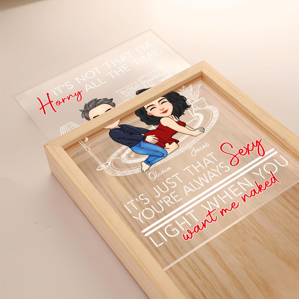 You're Always Sexy Light When You Want Me Naked - Couple Personalized Custom Frame Light Box - Gift For Husband Wife, Anniversary Nh00