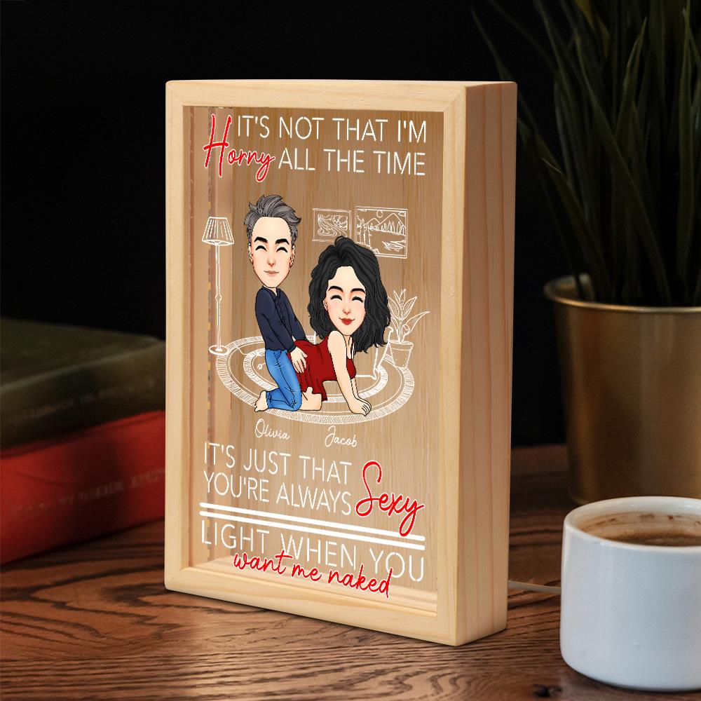 You're Always Sexy Light When You Want Me Naked - Couple Personalized Custom Frame Light Box - Gift For Husband Wife, Anniversary Nh00