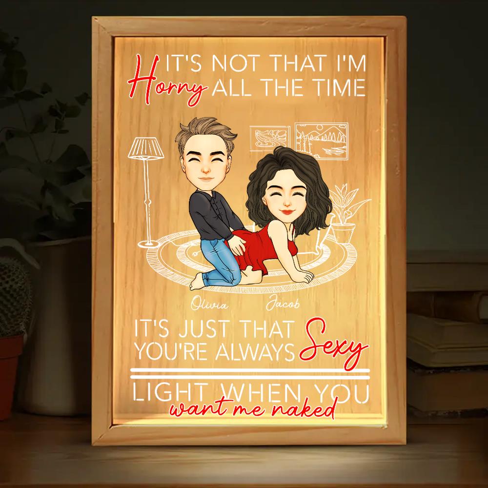 You're Always Sexy Light When You Want Me Naked - Couple Personalized Custom Frame Light Box - Gift For Husband Wife, Anniversary Nh00