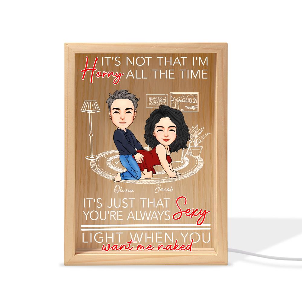 You're Always Sexy Light When You Want Me Naked - Couple Personalized Custom Frame Light Box - Gift For Husband Wife, Anniversary Nh00