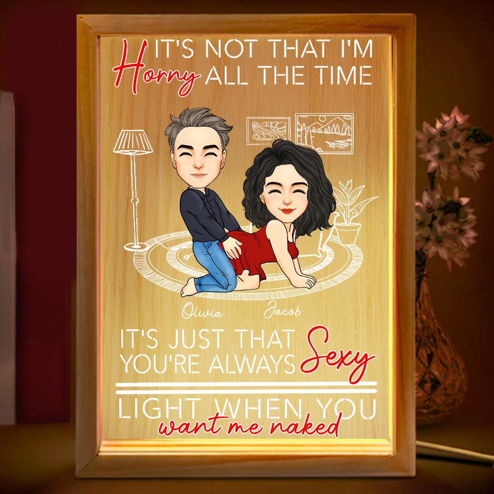 You're Always Sexy Light When You Want Me Naked - Couple Personalized Custom Frame Light Box - Gift For Husband Wife, Anniversary Nh00