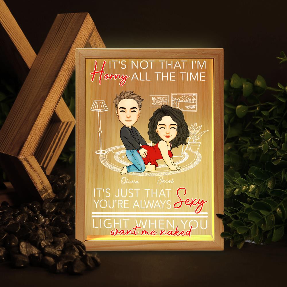 You're Always Sexy Light When You Want Me Naked - Couple Personalized Custom Frame Light Box - Gift For Husband Wife, Anniversary Nh00