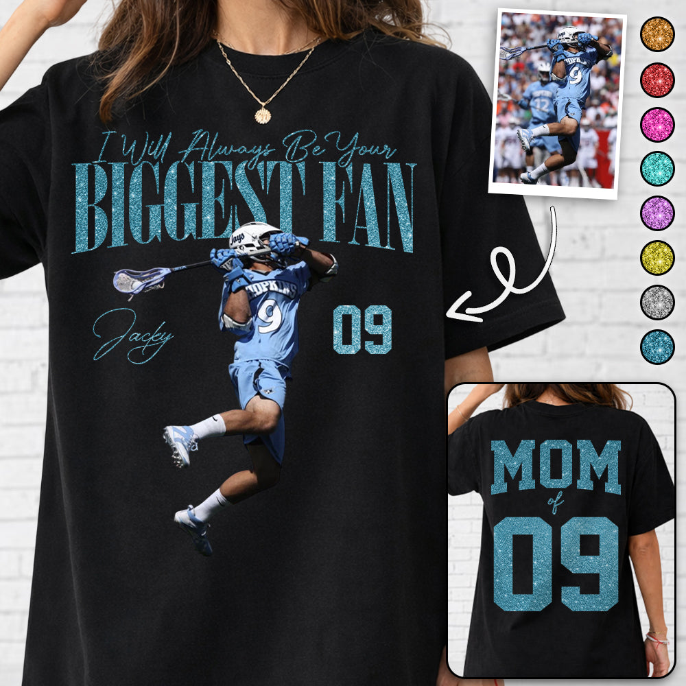 I'll Always Be Your Biggest Fan - Custom Photo Player Lacrosse - Personalized Lacrosse Mom Shirt T1807 Hv01