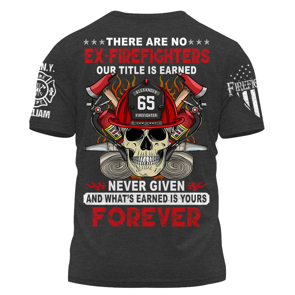 Custom Firefighter Shirt, There Are No Ex-Firefighters Our Title Is Earned Never Given Gift For Firefighter K1702 Trhn