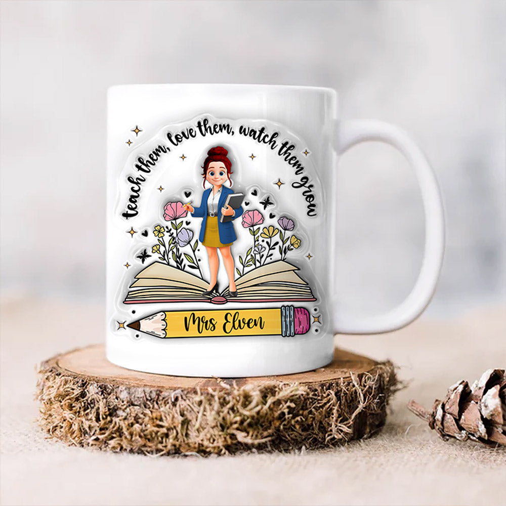 Teach Them Love Them Watch Them Grow Teacher, Personalized Custom 3D Inflated Effect Printed Mug, Gift For Teacher T1807 Tm01