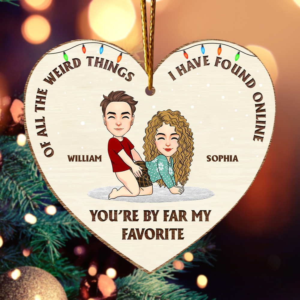 Of All The Weird Thing I Have Found Online - You're By Far My Favorite Personalized Wooden Ornament For Couple - T0807