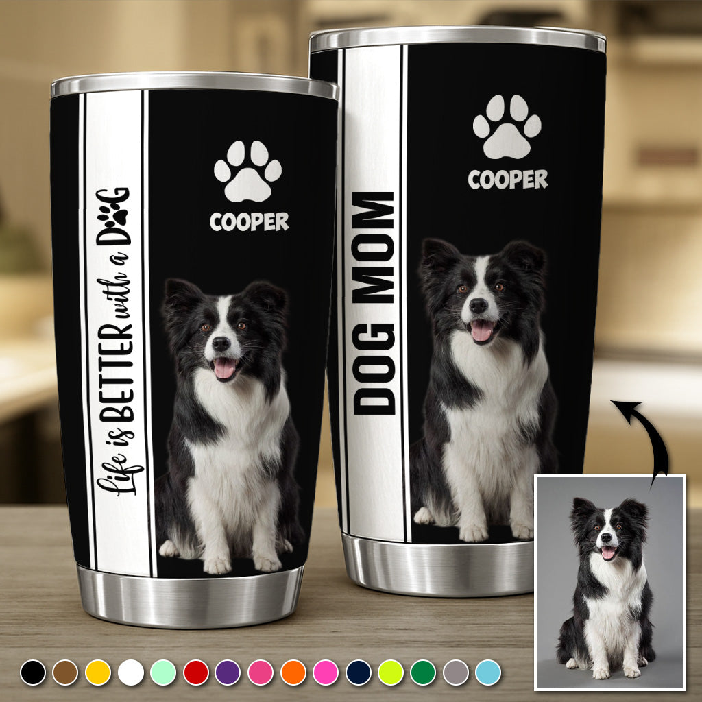 Life Is Better With A Dog, Personalized Tumbler Custom Photo Gift For Dog Lovers T1807 Pt99