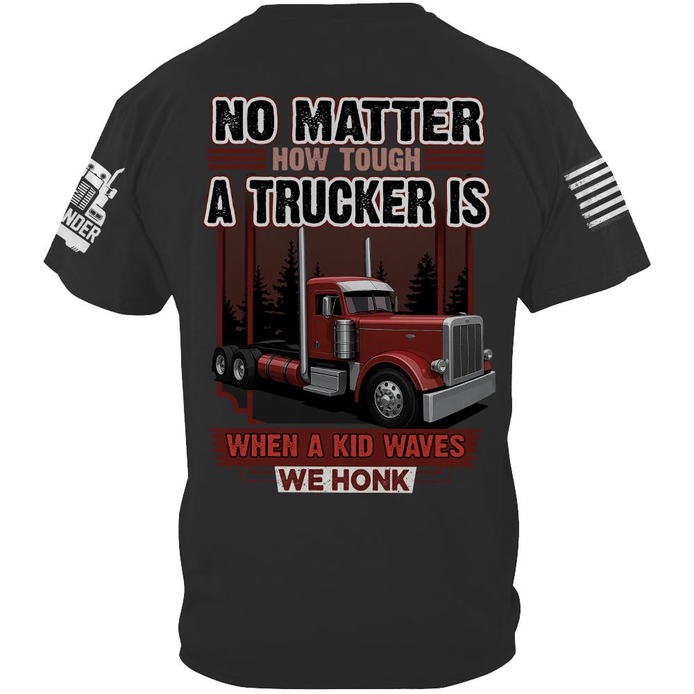 No Matter How Tough A Trucker Is When A Kid Waves We Honk - Custom Upload Truck Photo Shirts Nh00