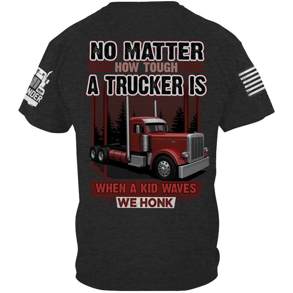 No Matter How Tough A Trucker Is When A Kid Waves We Honk - Custom Upload Truck Photo Shirts Nh00