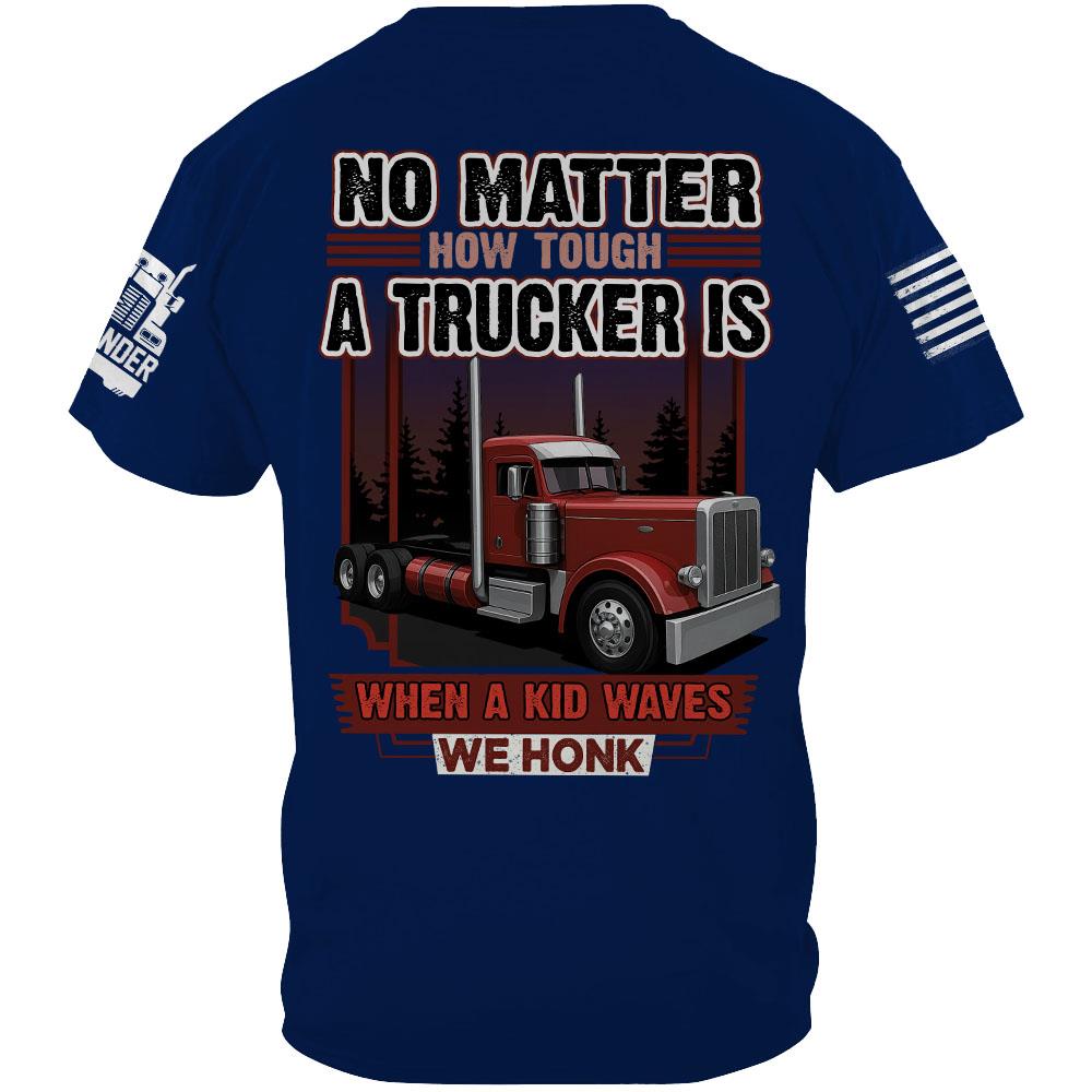 No Matter How Tough A Trucker Is When A Kid Waves We Honk - Custom Upload Truck Photo Shirts Nh00