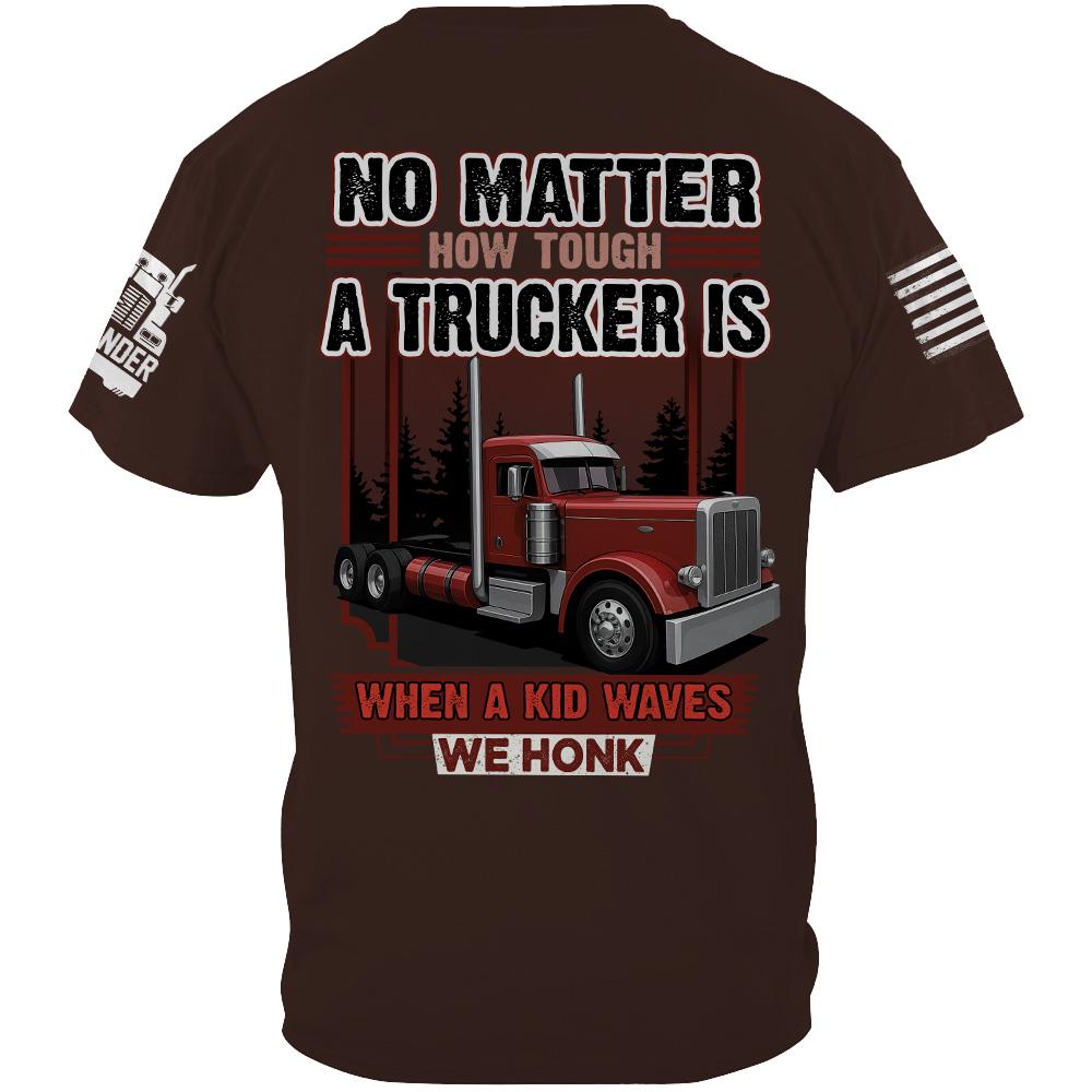 No Matter How Tough A Trucker Is When A Kid Waves We Honk - Custom Upload Truck Photo Shirts Nh00