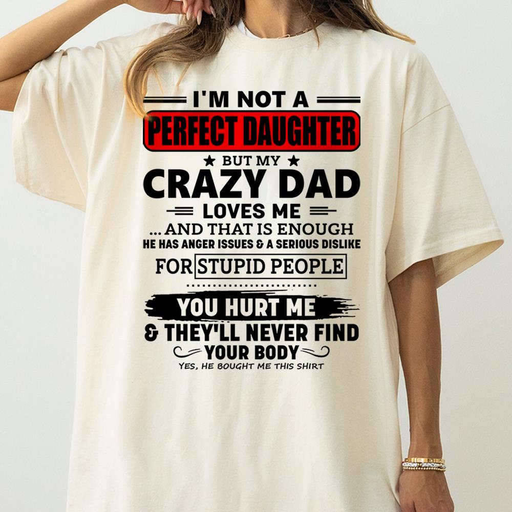 I'm Not A Perfect Daughter But My Crazy Dad Shirt Perfect Gift For Daughter