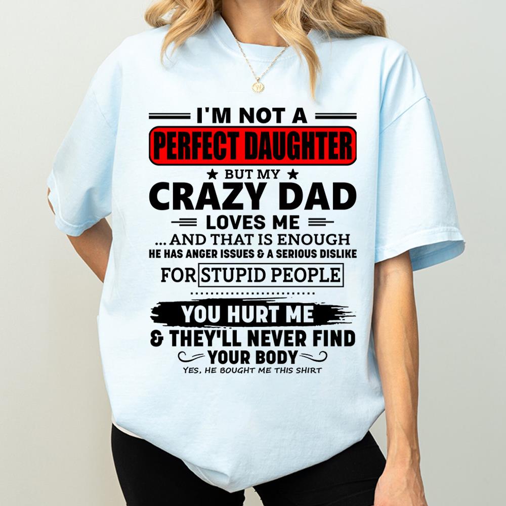 I'm Not A Perfect Daughter But My Crazy Dad Shirt Perfect Gift For Daughter