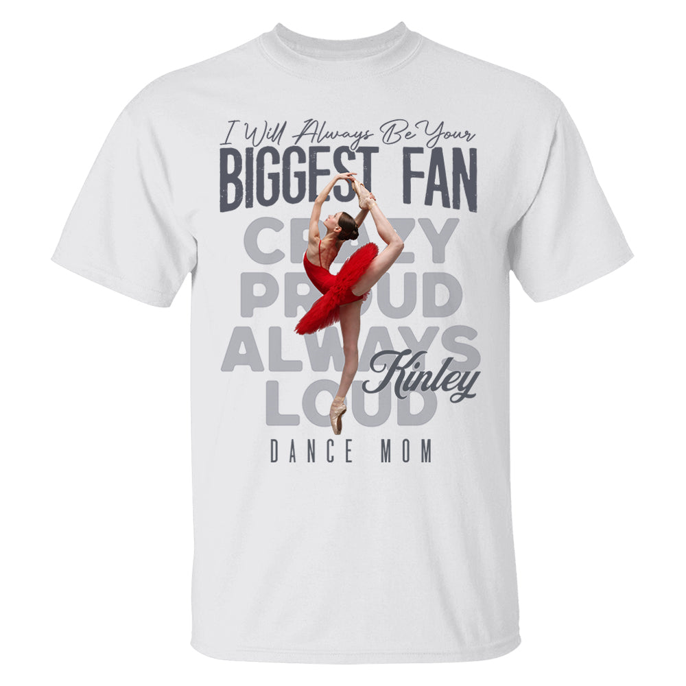 I'll Always Be Your Biggest Fan  - Custom Photo Dance Shirt - Dance Mom, Dad, Family Shirt T1807 Pt99