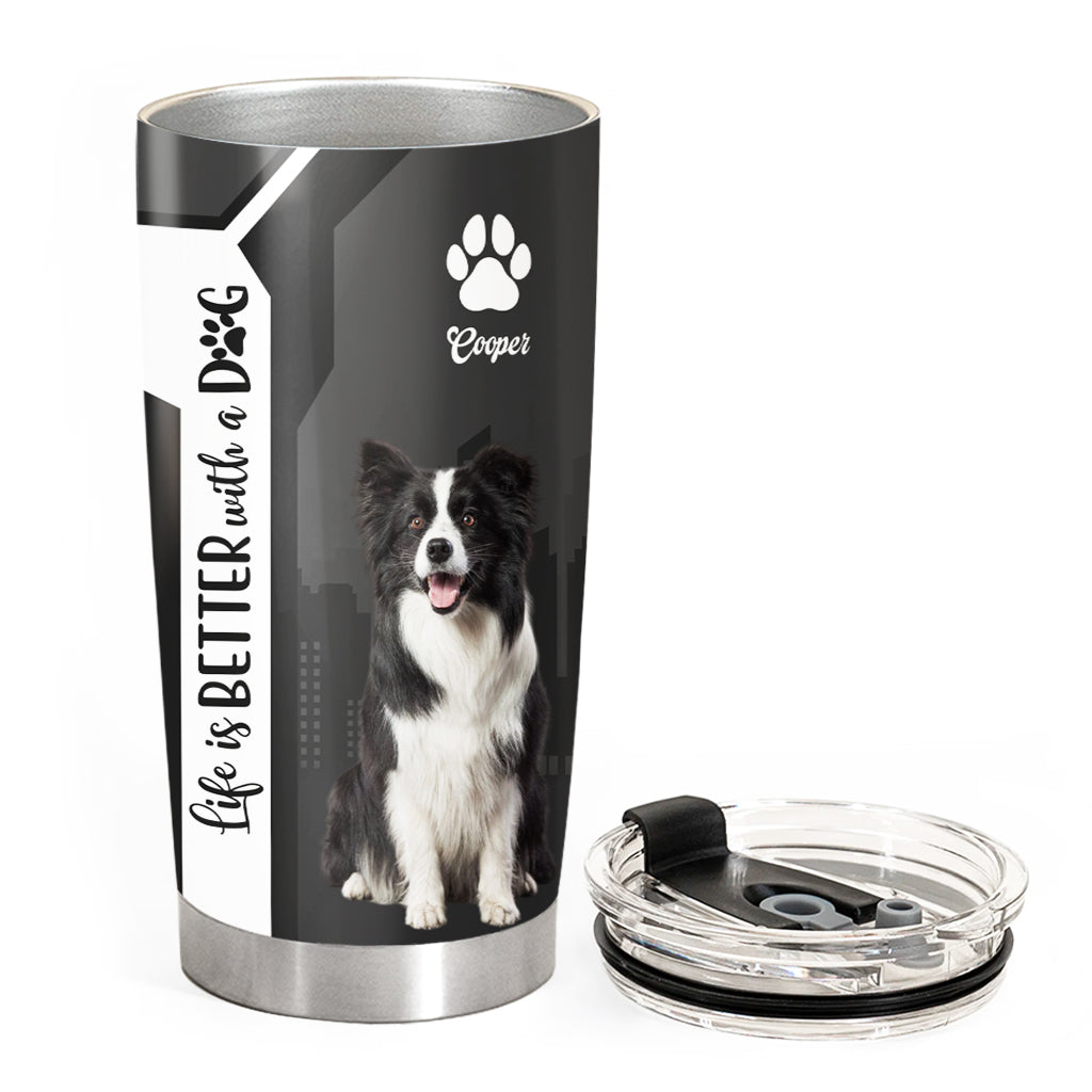 Personalized Life Is Better With A Dog Tumbler Custom Photo Dog Gift For Dog Lovers T1807 VH01